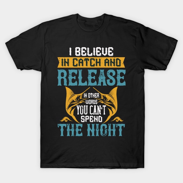 I Believe In Catch And Release T-Shirt by Aratack Kinder